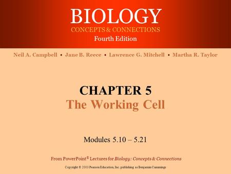 BIOLOGY CONCEPTS & CONNECTIONS Fourth Edition Copyright © 2003 Pearson Education, Inc. publishing as Benjamin Cummings Neil A. Campbell Jane B. Reece Lawrence.