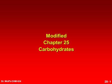 Dr. Wolf's CHM 424 25- 1 Modified Chapter 25 Carbohydrates.