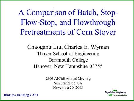 A Comparison of Batch, Stop- Flow-Stop, and Flowthrough Pretreatments of Corn Stover Chaogang Liu, Charles E. Wyman Thayer School of Engineering Dartmouth.