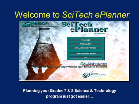 Welcome to SciTech ePlanner Planning your Grades 7 & 8 Science & Technology program just got easier…