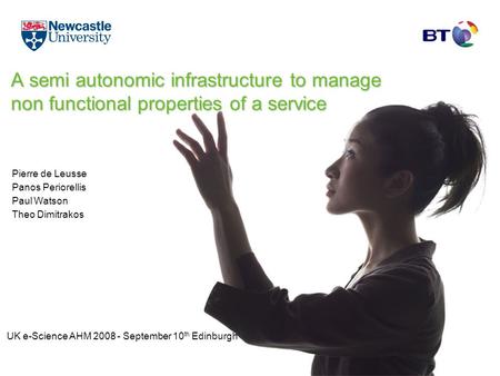 A semi autonomic infrastructure to manage non functional properties of a service Pierre de Leusse Panos Periorellis Paul Watson Theo Dimitrakos UK e-Science.