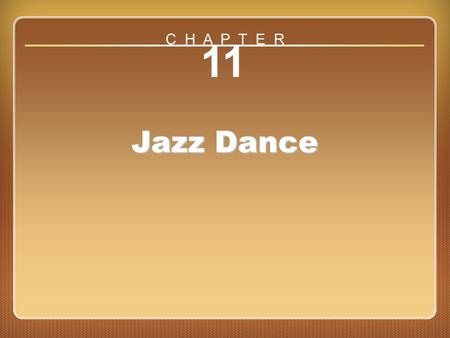 Chapter ?? 11 Jazz Dance C H A P T E R. https://www.youtube.com/watch?v=_X xedVOUGV0.