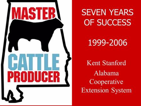 SEVEN YEARS OF SUCCESS 1999-2006 Kent Stanford Alabama Cooperative Extension System.