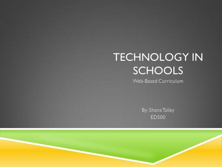 TECHNOLOGY IN SCHOOLS Web-Based Curriculum By: Shana Talley ED500.