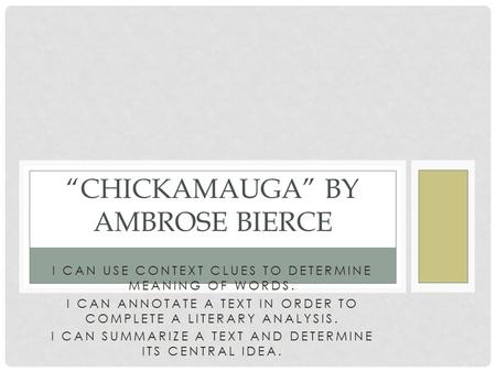 I CAN USE CONTEXT CLUES TO DETERMINE MEANING OF WORDS. I CAN ANNOTATE A TEXT IN ORDER TO COMPLETE A LITERARY ANALYSIS. I CAN SUMMARIZE A TEXT AND DETERMINE.