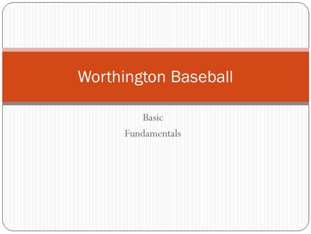 Basic Fundamentals Worthington Baseball. Receiving a throw: Set up Starting position: - Shoulders square to target - Feet shoulder width apart - Knees.