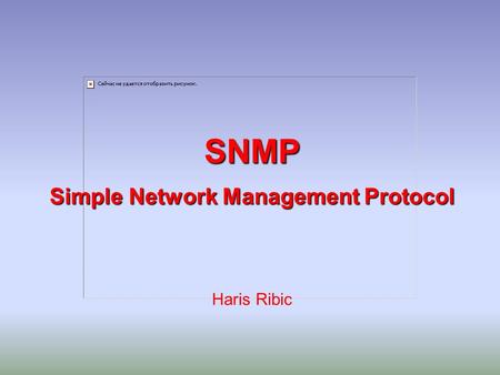 SNMP Simple Network Management Protocol SNMP Simple Network Management Protocol Haris Ribic.