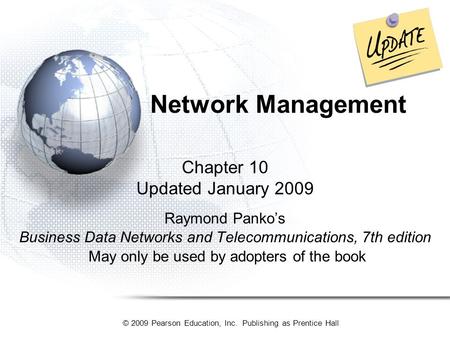 © 2009 Pearson Education, Inc. Publishing as Prentice Hall Chapter 10 Updated January 2009 Raymond Panko’s Business Data Networks and Telecommunications,