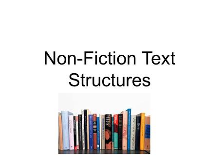 Non-Fiction Text Structures. What is Text Structure? Text structure is simply the way an author organizes information in a text. We can identify the text’s.