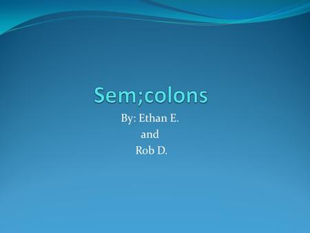 By: Ethan E. and Rob D.. Independent Clauses Use semicolons to join two related independent clauses when the clauses are not joined by a comma and coordinating.