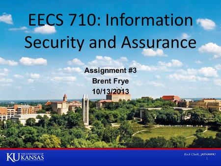 EECS 710: Information Security and Assurance Assignment #3 Brent Frye 10/13/2013 1.