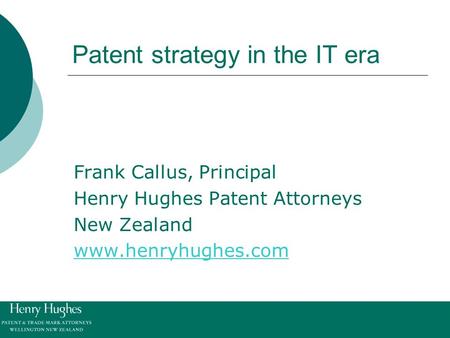 Patent strategy in the IT era Frank Callus, Principal Henry Hughes Patent Attorneys New Zealand www.henryhughes.com.