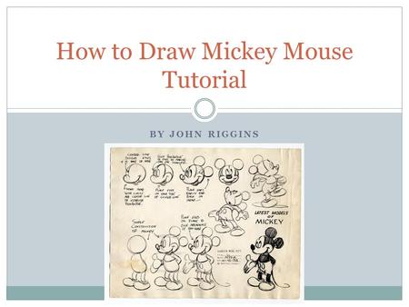 BY JOHN RIGGINS How to Draw Mickey Mouse Tutorial.