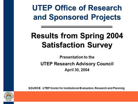 UTEP Office of Research and Sponsored Projects Results from Spring 2004 Satisfaction Survey SOURCE: UTEP Center for Institutional Evaluation, Research.