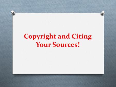 Copyright and Citing Your Sources!. The Basics What is copyright? “In general, the sole right to produce or reproduce a work or a substantial part of.