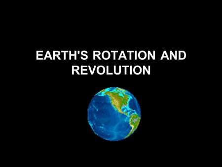 EARTH'S ROTATION AND REVOLUTION