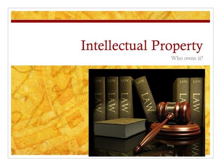 Intellectual Property Who owns it?. Copyright Laws US Constitution under Article 1, Section 8, “The Congress shall have Power…To promote the Progress.