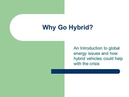 Why Go Hybrid? An Introduction to global energy issues and how hybrid vehicles could help with the crisis.