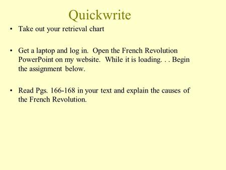 Quickwrite Take out your retrieval chart Get a laptop and log in. Open the French Revolution PowerPoint on my website. While it is loading... Begin the.