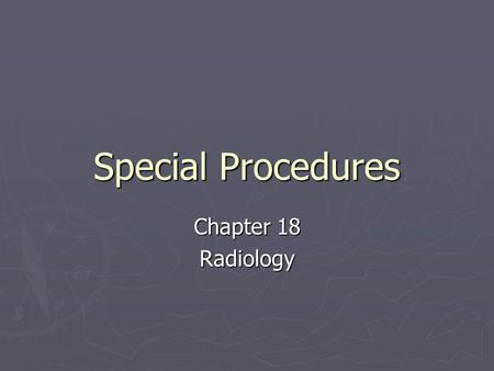 Special Procedures Chapter 18 Radiology. Indications ► Used to supplement or confirm information garnered from routine survey radiographs. ► Lack of contrast.