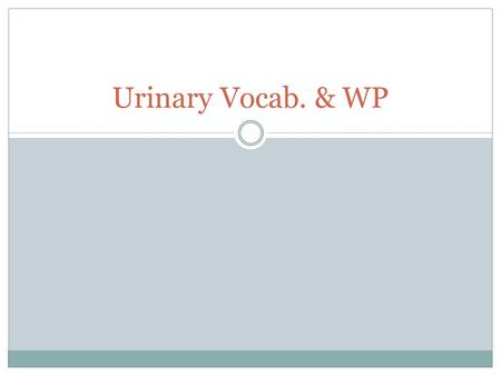 Urinary Vocab. & WP. Voiding To empty; empty the bladder of urine.