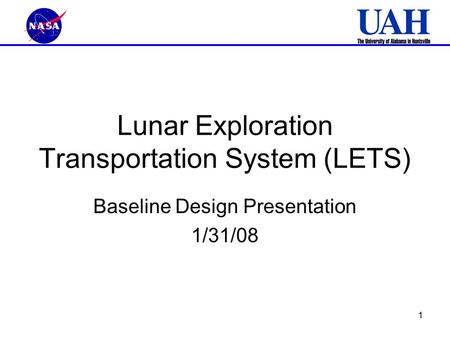 1 Lunar Exploration Transportation System (LETS) Baseline Design Presentation 1/31/08.