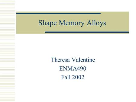 Shape Memory Alloys Theresa Valentine ENMA490 Fall 2002.