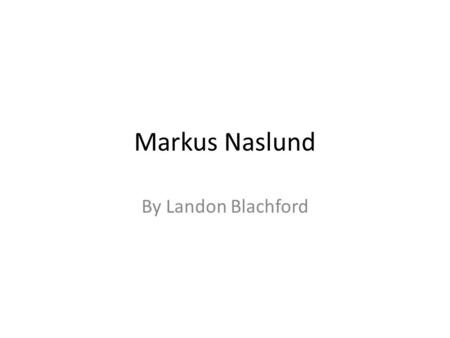 Markus Naslund By Landon Blachford. Early Career Markus Naslund began his NHL career playing the Pittsburgh Penguins in the mid 90’s. By the time Naslund.