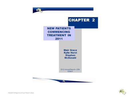 Blair Grace Kylie Hurst Stephen McDonald CHAPTER 2 NEW PATIENTS COMMENCING TREATMENT IN 2011 2012 Annual Report—35th Edition ANZDATA Registry Annual Report.