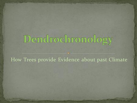 How Trees provide Evidence about past Climate. Short explanation of Dendrochronology.