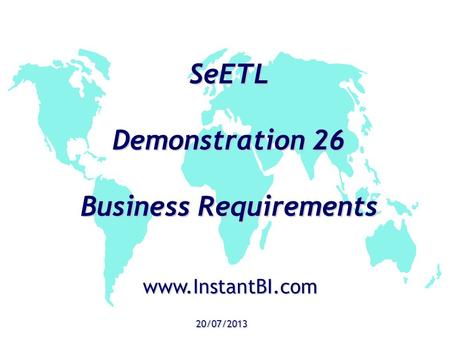 SeETL Demonstration 26 Business Requirements 20/07/2013 www.InstantBI.com.