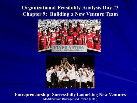 Entrepreneurship: Successfully Launching New Ventures Modified from Barringer and Ireland (2008) Organizational Feasibility Analysis Day #3 Chapter 9: