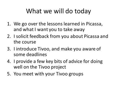 What we will do today 1.We go over the lessons learned in Picassa, and what I want you to take away 2.I solicit feedback from you about Picassa and the.