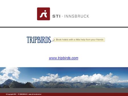 Www.sti-innsbruck.at © Copyright 2012 STI INNSBRUCK www.sti-innsbruck.at www.tripbirds.com.