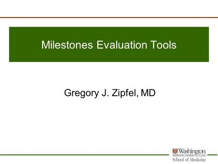 Milestones Evaluation Tools Gregory J. Zipfel, MD.