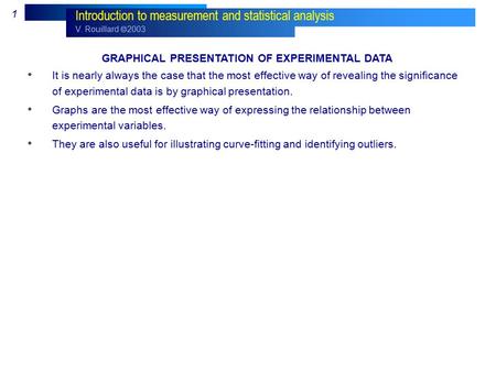 V. Rouillard  2003 1 Introduction to measurement and statistical analysis GRAPHICAL PRESENTATION OF EXPERIMENTAL DATA It is nearly always the case that.