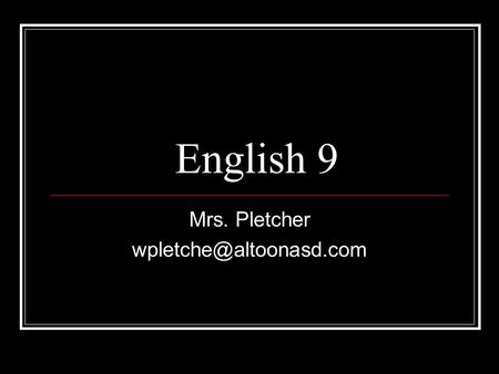 English 9 Mrs. Pletcher Course Content Writing Informative Persuasive Narrative Poetry Research PSSA Preparation Letter writing.