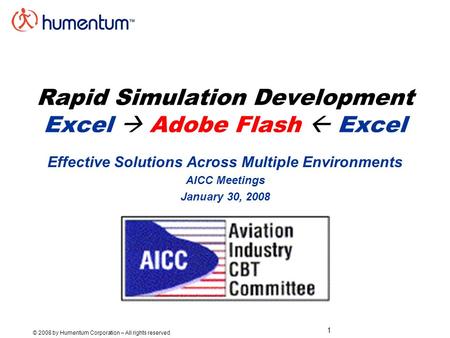 1 © 2008 by Humentum Corporation – All rights reserved Rapid Simulation Development Excel  Adobe Flash  Excel Effective Solutions Across Multiple Environments.