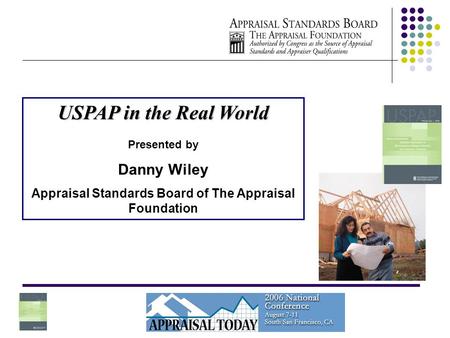 USPAP in the Real World Presented by Danny Wiley Appraisal Standards Board of The Appraisal Foundation.