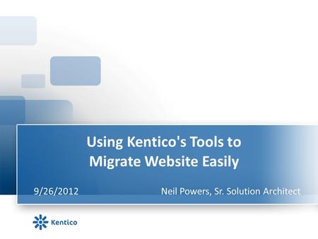 Using Kentico's Tools to Migrate Website Easily 9/26/2012Neil Powers, Sr. Solution Architect.