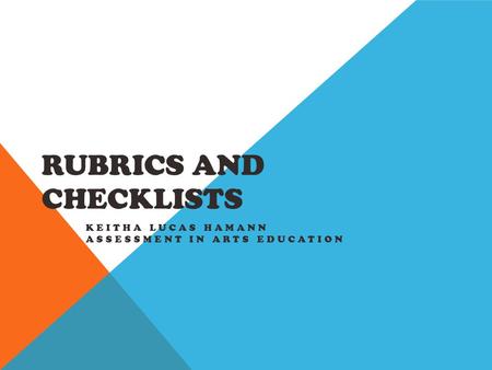 RUBRICS AND CHECKLISTS KEITHA LUCAS HAMANN ASSESSMENT IN ARTS EDUCATION.