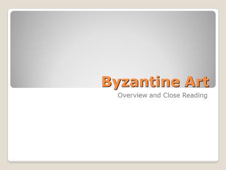 Byzantine Art Overview and Close Reading. Terms for Close Reading Abstraction Illusionism Medium Symbolism Stasis/Dynamism Realism.