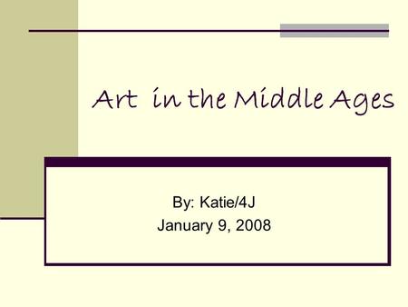 Art in the Middle Ages By: Katie/4J January 9, 2008.