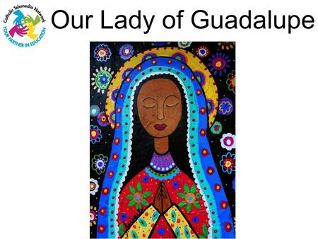 Our Lady of Guadalupe. On December 12th, we honor Our Lady of Guadalupe 2.