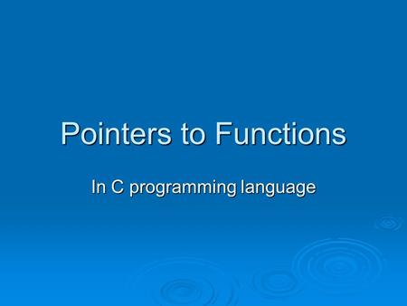 Pointers to Functions In C programming language. Introduction  While many programming languages support the concept of pointers to data, only a few enable.