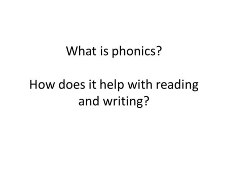 What is phonics? How does it help with reading and writing?