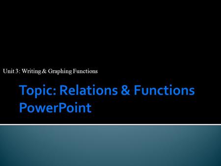 Unit 3: Writing & Graphing Functions.  Play the PowerPoint presentation (either download it to your laptop or play it directly from the website).  Take.