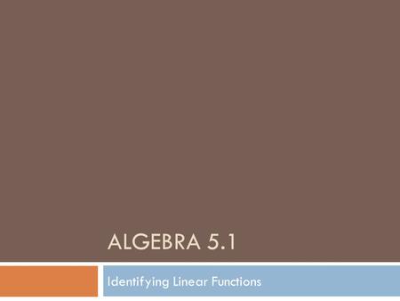 ALGEBRA 5.1 Identifying Linear Functions. Learning Targets Language Goal  Students will be able to identify linear functions and linear equations. Math.