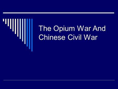 The Opium War And Chinese Civil War. Tea and Opium Connection  British East India Trading Company establishes a foothold in China  Opium grown in India.