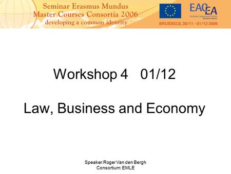 Speaker:Roger Van den Bergh Consortium: EMLE Workshop 4 01/12 Law, Business and Economy.